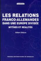 Couverture du livre « Relations franco allemandes dans une Europe divisée » de Gilbert Ziebura aux éditions Pu De Bordeaux