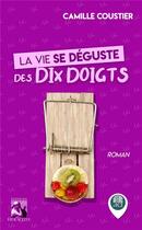 Couverture du livre « La vie se déguste des dix doigts » de Camille Coustier aux éditions Heraclite