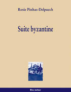 Couverture du livre « Suite byzantine » de Rosie Pinhas-Delpuech aux éditions Bleu Autour