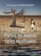 Couverture du livre « Parfois les rivières taries rejaillissent » de Wa Mbangui Bemba-Debert aux éditions Baudelaire