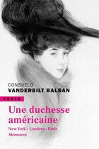 Couverture du livre « Une duchesse américaine ; New York Londres Paris mémoires » de Consuelo Vanderbilt Balsan aux éditions Tallandier