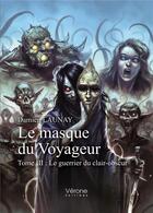 Couverture du livre « Le masque du voyageur Tome 3 : le guerrier du clair-obscur » de Damien Launay aux éditions Verone