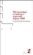 Couverture du livre « Micromusique et ludismes régressifs depuis 2000 » de Jacques Amblard et Emmanuelle Aymes aux éditions Pu De Provence