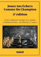 Couverture du livre « Jouez aux échecs comme un champion : traité complet de tactique avec module d'initiation inclus : du débutant à l'expert (2e édition) » de Soleil aux éditions Bookelis