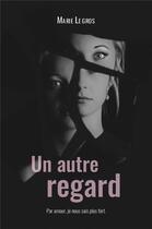 Couverture du livre « Un autre regard - par amour, je nous sais plus fort. » de Legros Marie aux éditions Librinova