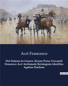 Couverture du livre « Del Sistema In Genere Alcune Prose Giovanili Francesco Acri Archimede Reintegrato Idrolibra Agatino Daidone » de Acri Francesco aux éditions Culturea