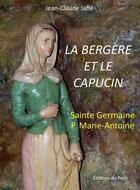 Couverture du livre « La bergère et le capucin ; sainte Germaine P. Marie-Antoine » de Jean-Claude Jaffe aux éditions Pech