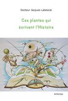 Couverture du livre « Ces plantes qui écrivent l'histoire » de Jacques Labescat aux éditions Anfortas