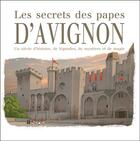 Couverture du livre « Les secrets des papes d'Avignon » de Marc Geoffroy et Marc Brunet aux éditions France Productions