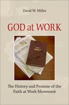 Couverture du livre « God at Work: The History and Promise of the Faith at Work Movement » de Miller David W aux éditions Oxford University Press Usa