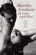 Couverture du livre « Martha Graham in Love and War: The Life in the Work » de Mark Franko aux éditions Oxford University Press Usa