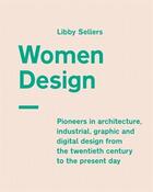 Couverture du livre « Women in design ; pioneers in architecture, industrial, graphic and digital design from the twentieth century to the present day » de Libby Sellers aux éditions Frances Lincoln