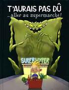 Couverture du livre « T'Aurais Pas Du ...Aller Au Supermarche ! » de Bonneterre-M.A+Migou aux éditions Hachette