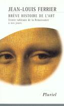 Couverture du livre « Brève histoire de l'art ; trente tableaux de la Renaissance à nos jours » de Ferrier-J.L aux éditions Pluriel