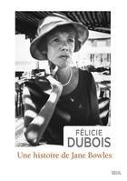 Couverture du livre « Une histoire de Jane Bowles » de Felicie Dubois aux éditions Seuil