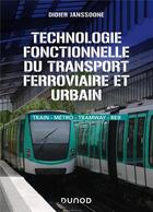 Couverture du livre « Technologie fonctionnelle du transport ferroviaire et urbain : train - métro - tramway - RER » de Didier Janssoone aux éditions Dunod