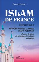 Couverture du livre « Islam de France : géopolitique II, coopération avec le monde arabo-musulman » de Gerard Fellous aux éditions L'harmattan