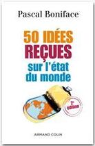 Couverture du livre « 50 idées reçues sur l'état du monde (2e édition) » de Pascal Boniface aux éditions Armand Colin