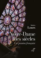 Couverture du livre « Notre-Dame des siècles : une passion française » de Mathieu Lours aux éditions Cerf