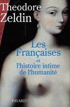 Couverture du livre « Les Françaises et l'histoire intime de l'humanité » de Zeldin Theodore aux éditions Fayard
