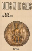 Couverture du livre « Louis VI le gros » de Eric Bournazel aux éditions Fayard