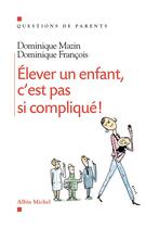 Couverture du livre « Élever un enfant, c'est pas si compliqué ! » de Mazin-D+ Francois-D aux éditions Albin Michel