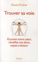 Couverture du livre « Trouver sa voie ; écouter votre coeur, réveillez vos dons, soyez créateur » de Diane Dreher aux éditions Payot