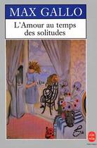 Couverture du livre « L'amour au temps des solitudes » de Max Gallo aux éditions Le Livre De Poche