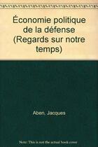 Couverture du livre « Economie politique de la defense » de Aben aux éditions Cujas