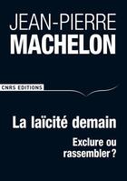 Couverture du livre « La laïcité ; hier, aujourd'hui, demain » de Jean-Pierre Machelon aux éditions Cnrs
