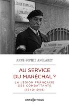 Couverture du livre « Au service du maréchal ? la légion française des combattants 1940-1944 » de Anne-Sophie Anglaret aux éditions Cnrs