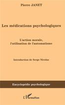 Couverture du livre « Les médications psychologiques : l'action morale, l'utilisation de l'automatisme » de Pierre Janet aux éditions L'harmattan