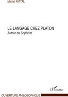 Couverture du livre « Le langage chez Platon ; autour du sophiste » de Michel Fattal aux éditions L'harmattan