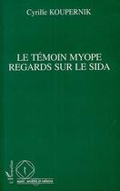 Couverture du livre « Le temoin myope - regard sur le sida » de Cyrille Koupernik aux éditions Editions L'harmattan