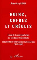 Couverture du livre « Noirs, cafres et créoles : Etudes de la représentation du non blanc réunionnais » de Nicole Rose-Mary aux éditions Editions L'harmattan