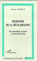 Couverture du livre « Sociologie de la secularisation - etre sans-religion en france a la fin du xxe siecle » de Sylvette Denefle aux éditions Editions L'harmattan