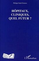 Couverture du livre « Hopitaux, cliniques, quel futur ? » de Rault-Doumax P. aux éditions Editions L'harmattan