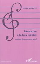 Couverture du livre « Introduction à la danse orientale ; pratique du mouvement spiral » de Virginie Recolin aux éditions L'harmattan