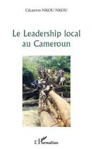 Couverture du livre « Le leadership local au Cameroun » de Celestin Nkou Nkou aux éditions Editions L'harmattan