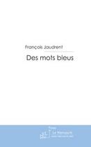 Couverture du livre « Des mots bleus » de Francois Jaudrent aux éditions Editions Le Manuscrit