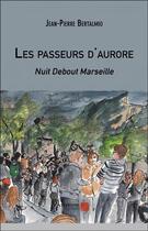 Couverture du livre « Les passeurs d'Aurore ; nuit debout Marseille » de Jean-Pierre Bertalmio aux éditions Editions Du Net