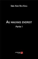 Couverture du livre « Au mauvais endroit : partie 1 » de Unnel Harez Rech Kidila aux éditions Editions Du Net