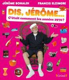 Couverture du livre « Dis Jérôme, c'etait comment les années 1970 ? » de Francis Elzingre et Jerome Bonaldi aux éditions Grund