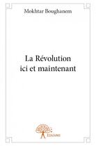 Couverture du livre « La Révolution ici et maintenant » de Mokhtar Boughanem aux éditions Edilivre