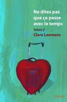 Couverture du livre « Ne dites pas que ca passe avec le temps ; saison 2 » de Clara Leemans aux éditions Edilivre