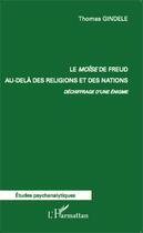 Couverture du livre « Le Moïse de Freud au-delà des religions et des nations. ; déchiffrage d'une énigme » de Thomas Gindele aux éditions Editions L'harmattan