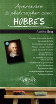 Couverture du livre « Apprendre à philosopher avec Hobbes » de Adelino Braz aux éditions Ellipses