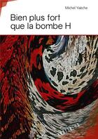 Couverture du livre « Bien plus fort que la bombe h » de Michel Yaeche aux éditions Publibook
