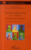 Couverture du livre « Les décolonisations au XXe siècle ; les hommes de la transition ; itinéraires, actions et traces » de Samia El Mechat et Florence Renucci aux éditions L'harmattan