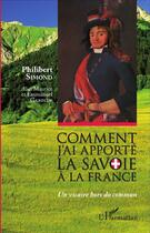 Couverture du livre « Comment j'ai apporté la Savoie à la France ; un vicaire hors du commun » de Philibert Simond aux éditions L'harmattan